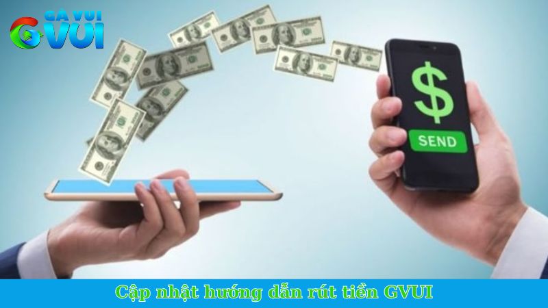 Cập nhật hướng dẫn rút tiền GVUI