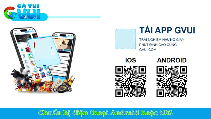 Tải app GVUI - Chủ động giải trí, nhận thưởng liền tay 1 Chuẩn bị điện thoại Android hoặc iOS