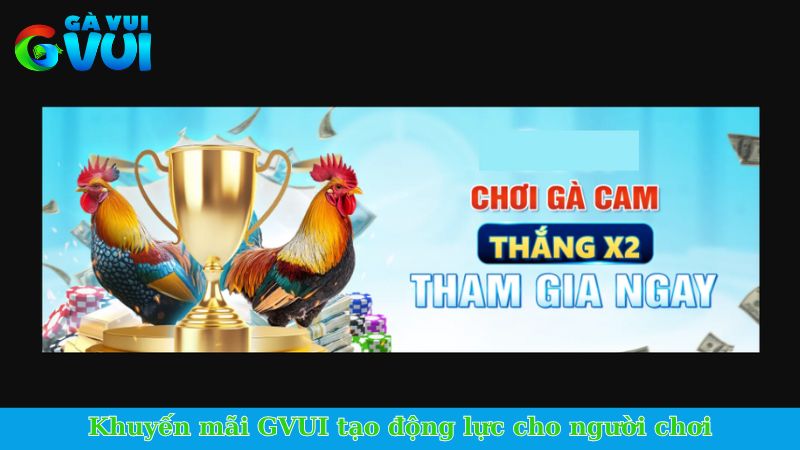 Khuyến mãi GVUI - Ưu đãi chưa từng có với giá trị cao 1 Khuyến mãi GVUI tạo động lực cho người chơi