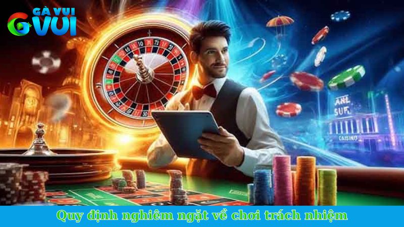 Quy định nghiêm ngặt về chơi trách nhiệm