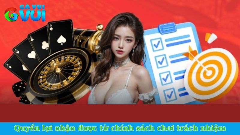 Quyền lợi nhận được từ chính sách chơi trách nhiệm