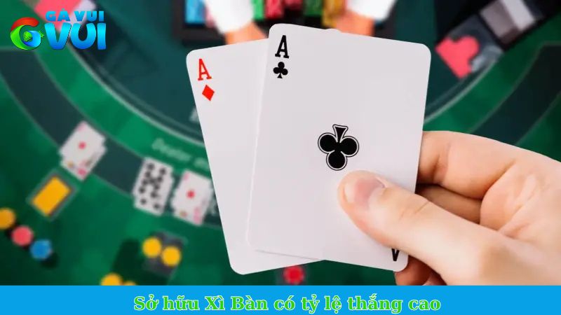 Thuật ngữ Xì Bàn - Kết hợp bài đặc biệt trong Xì Dách 2 Sở hữu Xì Bàn có tỷ lệ thắng cao