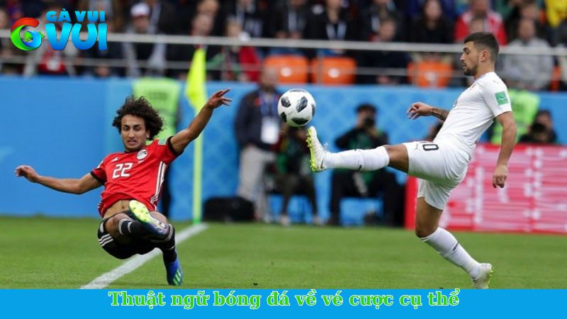 Top các thuật ngữ cược bóng đá có ý nghĩa cho bet thủ 3 Thuật ngữ bóng đá về vé cược cụ thể