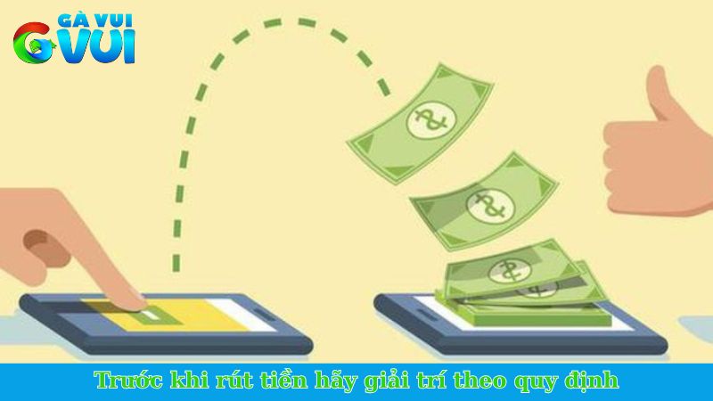 Trước khi rút tiền hãy giải trí theo quy định